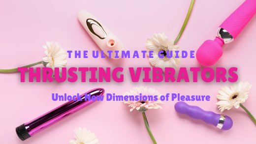 Exploring Thrusting Vibrators: An In-Depth Guide - SexToy.com